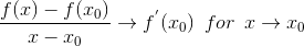 \frac{f(x)-f(x_{0})}{x-x_{0}}\rightarrow f^{'}(x_{0})\: \: for\: \: x\rightarrow x_{0}