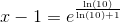x-1=e^{\frac{\ln(10)}{\ln(10)+1}}