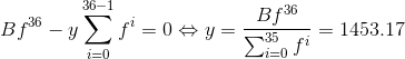 B f^{36}-y\sum_{i=0}^{36-1}f^i = 0 \Leftrightarrow y=\frac{B f^{36}}{\sum_{i=0}^{35}f^i } =1453.17