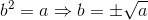 b^2=a\Rightarrow b=\pm \sqrt{a}