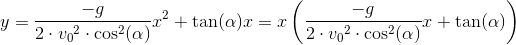 y=\frac{-g}{2\cdot {v_0}^2\cdot \cos^2(\alpha )}x^2+\tan(\alpha )x=x\left (\frac{-g}{2\cdot {v_0}^2\cdot \cos^2(\alpha )}x+\tan(\alpha ) \right )