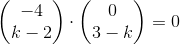 \begin{pmatrix} -4\\k-2 \end{pmatrix} \cdot \begin{pmatrix} 0\\3-k \end{pmatrix}=0