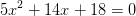 5x^2+14x+18=0