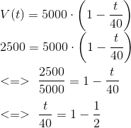 \\ V(t) = 5000\cdot\left( 1-\frac{t}{40}\right ) \\ 2500 = 5000\cdot\left( 1-\frac{t}{40}\right ) \\ \newline < = > ~\frac{2500}{5000} = 1-\frac{t}{40} \\ \newline < = >~\frac{t}{40} = 1- \frac{1}{2}