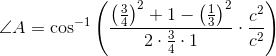 \angle A=\cos^{-1}\left ( \frac{\left ( \frac{3}{4} \right )^2+1-\left (\frac{1}{3} \right )^2}{2\cdot \frac{3}{4}\cdot 1}\cdot \frac{c^2}{c^2} \right )