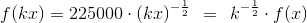 f(kx)=225000\cdot (kx)^{-\frac{1}{2}}\: \: =\: \: k^{-\frac{1}{2}}\cdot f(x)