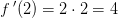 f{\, }'(2)=2\cdot 2=4