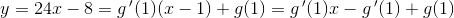 y=24x-8=g{\, }'(1)(x-1)+g(1)=g{\, }'(1)x-g{\, }'(1)+g(1)