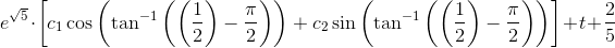 e^{\sqrt{5}}\cdot \left[c_1\cos\left(\tan^{-1}\left ( \left ( \frac{1}{2}\right)-\frac{\pi }{2} \right )\right)+ c_2\sin\left(\tan^{-1}\left ( \left ( \frac{1}{2}\right)-\frac{\pi }{2} \right)\right) \right]+t+\frac{2}{5}