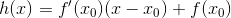 h(x)=f'(x_{0})(x-x_{0})+f(x_{0})