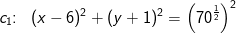 c_1\! \! :\; \; (x-6)^2+(y+1)^2=\left ( 70^{\frac{1}{2}} \right )^2