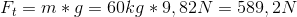 F_{t}=m*g=60 kg * 9,82 N = 589,2 N