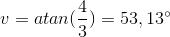v=atan(\frac{4}{3})=53,13^{\circ}
