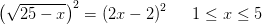 \left (\sqrt{25-x} \right )^2=\left (2x-2 \right )^2\; \; \; \; \; 1\leq x\leq 5