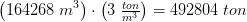 \left (164268\; m^3 \right )\cdot \left (3\; \tfrac{ton}{m^3} \right )=492804\; ton