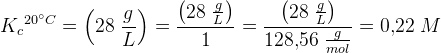 {K_c}^{20^{\circ}C}=\left( 28\;\frac {g}{L}\right)=\frac {\left( 28\;\frac {g}{L}\right)}{1}=\frac {\left( 28\;\frac {g}{L}\right)}{128{,}56\;\frac {g}{mol}}=0{,}22\;M