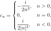 c_n = \begin{cases} -\dfrac{i}{2n^3}, & n >0, \\ 0, & n = 0,\\ \dfrac{i}{2\lvert n\lvert ^3}, & n < 0.\end{cases}