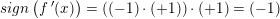 \small sign\left (f{\, }'(x) \right )=\left ( (-1)\cdot (+1) \right )\cdot (+1)=(-1)