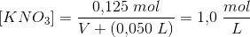 \left [ KNO_3 \right ]=\frac{0{,}125\; mol}{V+(0{,}050\; L)}=1{,}0\; \frac{mol}{L}