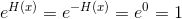 e^{H(x)}=e^{-H(x)}=e^0=1
