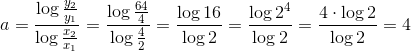 a=\frac{\log \frac{y_{2}}{y_{1}}}{\log \frac{x_{2}}{x_{1}}}=\frac{\log \frac{64}{4}}{\log \frac{4}{2}}=\frac{\log 16}{\log 2}=\frac{\log 2^{4}}{\log 2}=\frac{4\cdot \log 2}{\log 2}=4