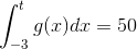 \int_{-3}^{t}g(x)dx=50