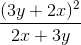 \frac{(3y+2x)^2}{2x+3y}