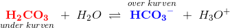 \underset{under\; kurven}{\bold{\color{Red} H_2CO_3}}\; +\; H_2O\; \rightleftharpoons \;\overset{over\; kurven}{\bold{\color{Blue} HC{O_3}^-}}\; +\; H_3O^+