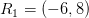 R_1=\left (-6,8 \right )