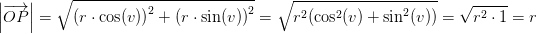 \! \! \! \! \! \! \! \! \! \! \left |\overrightarrow{OP} \right | =\sqrt{\left (r\cdot \cos(v) \right )^2+\left (r\cdot \sin(v) \right )^2}=\sqrt{r^2(\cos^2(v)+\sin^2(v))}=\sqrt{r^2\cdot 1}=r