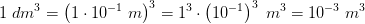 1\; dm^3=\left (1\cdot 10^{-1}\; m \right )^3=1^3\cdot \left (10^{-1} \right )^3\; m^3=10^{-3}\; m^3