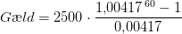 G\ae ld=2500\cdot \frac{1{,}00417^{\, 60}-1}{0{,}00417}