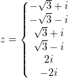 \small z =\left\{\begin{matrix} -\sqrt{3}+i\\ -\sqrt{3}-i \\\sqrt{3}+i \\ \sqrt{3}-i \\ 2i \\ -2i \end{matrix}\right.
