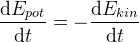 \frac{\mathrm{d} E_{pot}}{\mathrm{d} t}=-\frac{\mathrm{d} E_{kin}}{\mathrm{d} t}