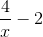 \frac{4}{x}-2