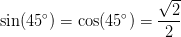 \sin(45^{\circ})=\cos(45^{\circ})=\frac{\sqrt{2}}{2}