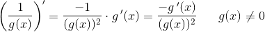 \left ( \frac{1}{g(x)} \right ){}'=\frac{-1}{(g(x))^2}\cdot g{\, }'(x)=\frac{-g{\, }'(x)}{(g(x))^2}\; \; \; \; \; \; g(x)\neq 0