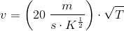 v=\left (20\; \frac{m}{s\cdot K^{\frac{1}{2}}} \right )\cdot \sqrt{T}
