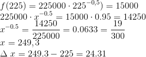 \\f(225)=225000\cdot 225^{-0,5})=15000 \\225000\cdot x^{-0.5}=15000\cdot 0.95=14250 \\x^{-0.5}=\frac{14250}{225000}=0.0633=\frac{19}{300} \\x=249,3 \\ \Delta \; x=249.3-225=24.31