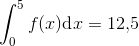 \int_{0}^{5}f(x)\textup{d}x=12{,}5