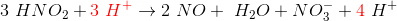 3\ HNO_2 +{\color{Red} 3\ H^+} \rightarrow 2\ NO+ \ H_2 O + NO_3^- + {\color{Red} 4} \ H^+