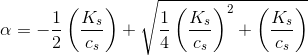 \alpha =-\frac{1}{2}\left (\frac{K_s}{c_s} \right )+\sqrt{\frac{1}{4}\left (\frac{K_s}{c_s} \right )^2+\left (\frac{K_s}{c_s} \right )}