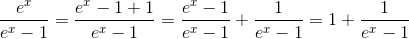 \frac{e^x}{e^x-1}=\frac{e^x-1+1}{e^x-1}=\frac{e^x-1}{e^x-1}+\frac{1}{e^x-1}=1+\frac{1}{e^x-1}