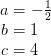 \begin{matrix} \, \, \, \, \, a=-\frac{1}{2}\\ b=1 \\ c=4 \end{matrix}