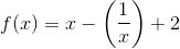 f(x)=x-\left ( \frac{1}{x} \right )+2