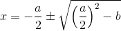 x=-\frac{a}{2} \pm \sqrt{\left (\frac{a}{2} \right )^2-b}