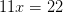 11x=22