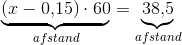 \underset{afstand}{\underbrace{\left (x -0{,}15 \right )\cdot 60}}=\underset{afstand}{\underbrace{38{,}5}}