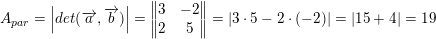 \small A_{par}=\left | det(\overrightarrow{a},\overrightarrow{b}) \right |=\begin{Vmatrix} 3 & -2\\ 2 & 5 \end{Vmatrix}=\left | 3\cdot 5-2\cdot (-2) \right |=\left | 15+4 \right |=19