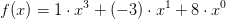 f(x)=1\cdot x^3+(-3)\cdot x^1+8\cdot x^0